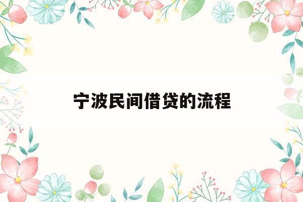 宁波民间借贷的流程_宁波民间借贷的流程和手续