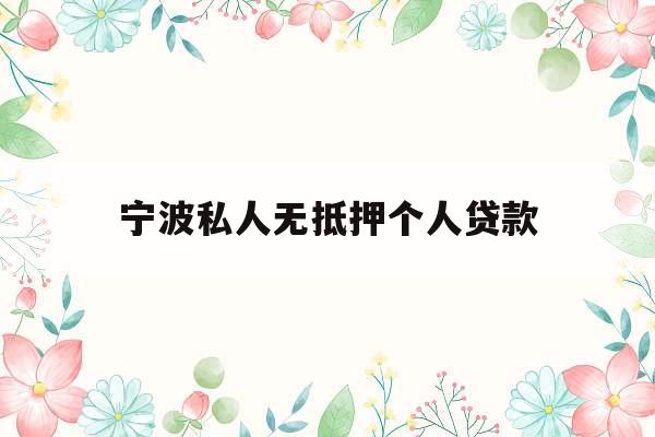 宁波私人无抵押个人贷款_私人贷款24小时在线放款