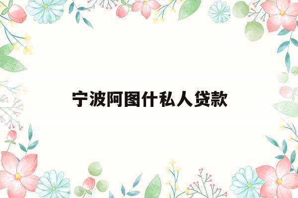 宁波阿图什私人贷款_24小时私人上门放款