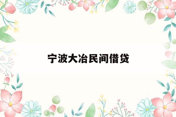 宁波大冶民间借贷_宁波借贷民间联系方式