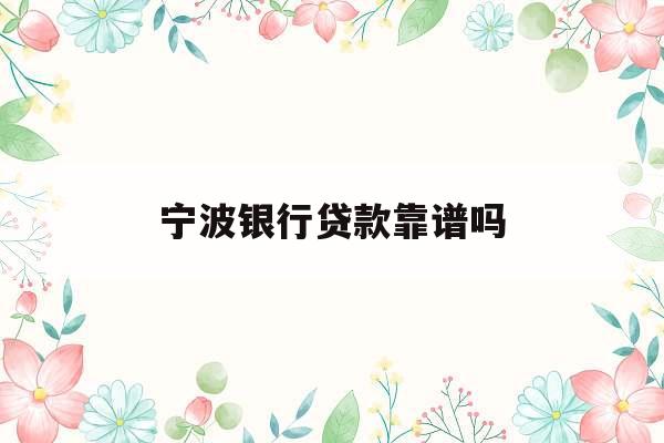 宁波银行贷款靠谱吗