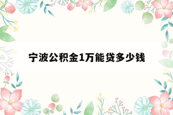宁波公积金1万能贷多少钱