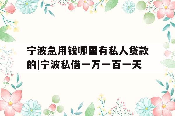 宁波急用钱哪里有私人贷款的|宁波私借一万一百一天 宁波急用钱哪里有私人贷款的|宁波私借一万一百一天