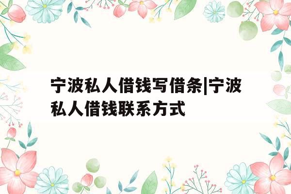 宁波私人借钱写借条|宁波私人借钱联系方式
