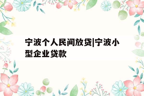 宁波个人民间放贷|宁波小型企业贷款