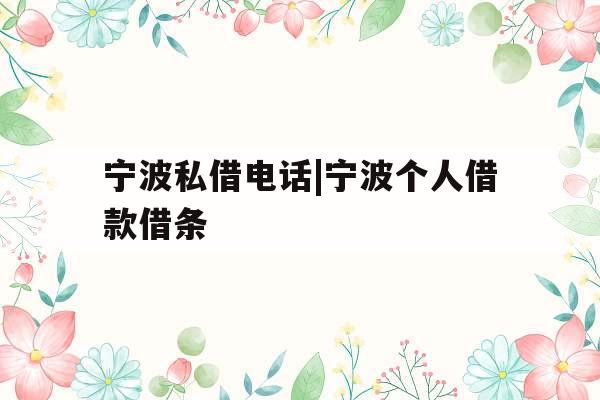 宁波私借电话|宁波个人借款借条 宁波私借电话|宁波个人借款借条