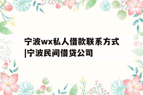 宁波wx私人借款联系方式|宁波民间借贷公司