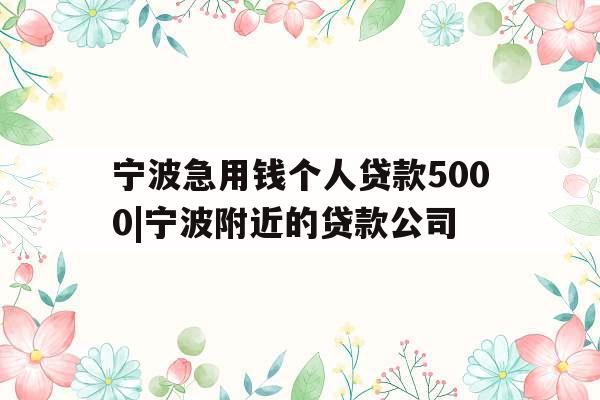 宁波急用钱个人贷款5000|宁波附近的贷款公司