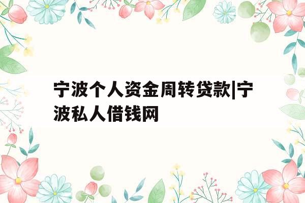 宁波个人资金周转贷款|宁波私人借钱网