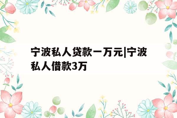 宁波私人贷款一万元|宁波私人借款3万