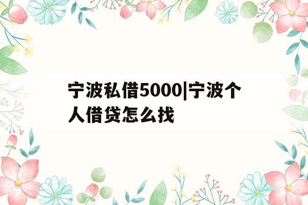 宁波私借5000|宁波个人借贷怎么找