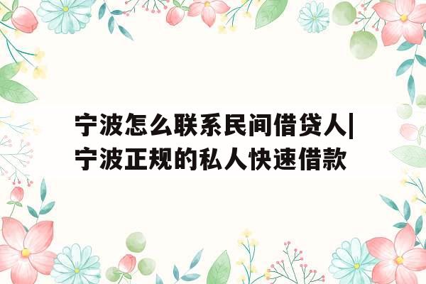 宁波怎么联系民间借贷人|宁波正规的私人快速借款