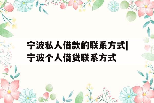 宁波私人借款的联系方式|宁波个人借贷联系方式
