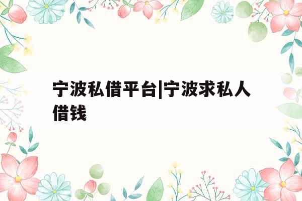 宁波私借平台|宁波求私人借钱