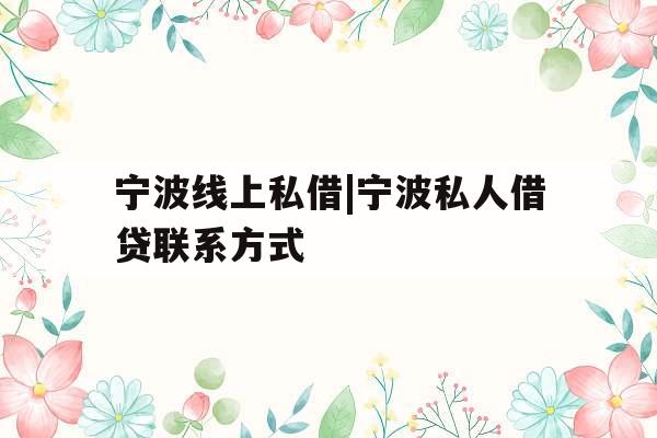 宁波线上私借|宁波私人借贷联系方式