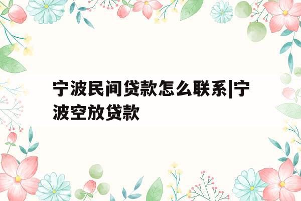 宁波民间贷款怎么联系|宁波空放贷款