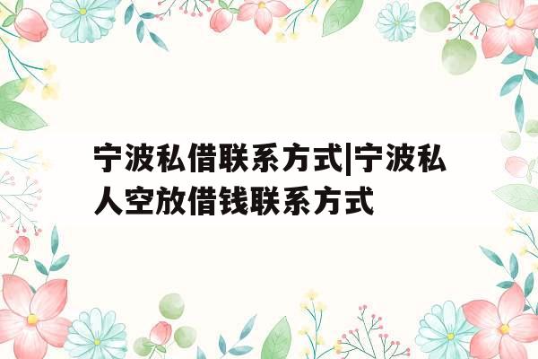 宁波私借联系方式|宁波私人空放借钱联系方式