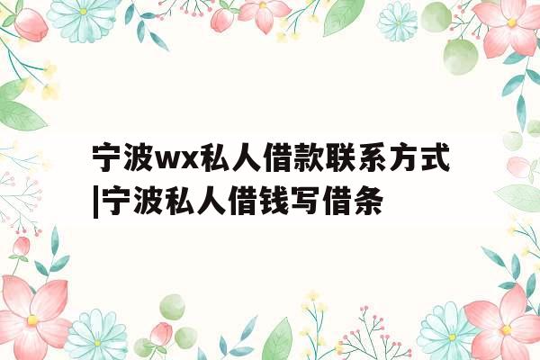 宁波wx私人借款联系方式|宁波私人借钱写借条 宁波wx私人借款联系方式|宁波私人借钱写借条