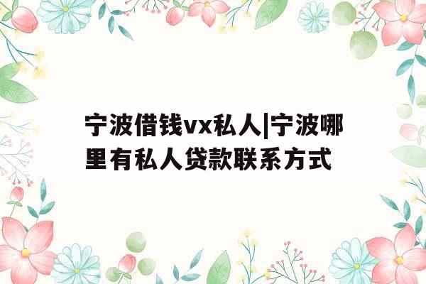 宁波借钱vx私人|宁波哪里有私人贷款联系方式