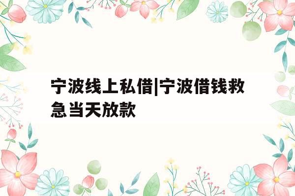 宁波线上私借|宁波借钱救急当天放款