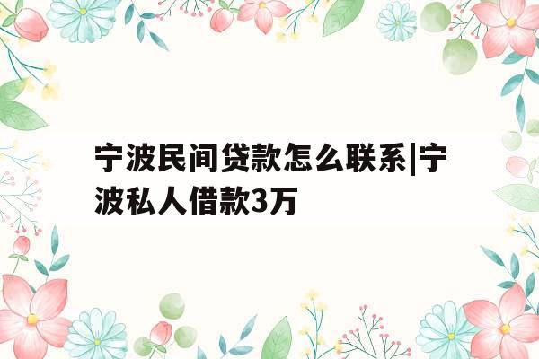 宁波民间贷款怎么联系|宁波私人借款3万