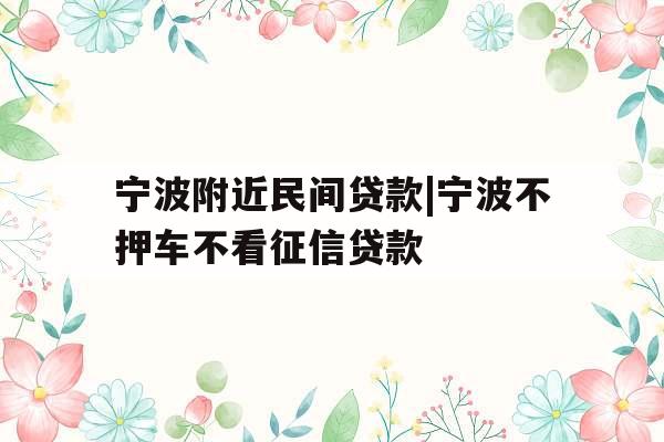宁波附近民间贷款|宁波不押车不看征信贷款