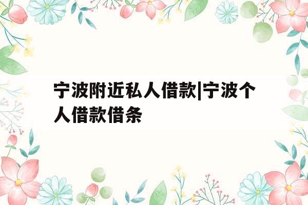 宁波附近私人借款|宁波个人借款借条
