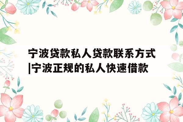 宁波贷款私人贷款联系方式|宁波正规的私人快速借款