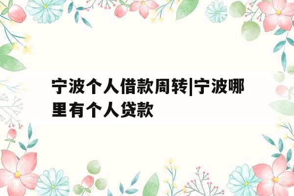 宁波个人借款周转|宁波哪里有个人贷款