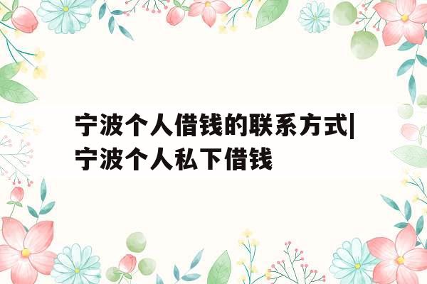 宁波个人借钱的联系方式|宁波个人私下借钱