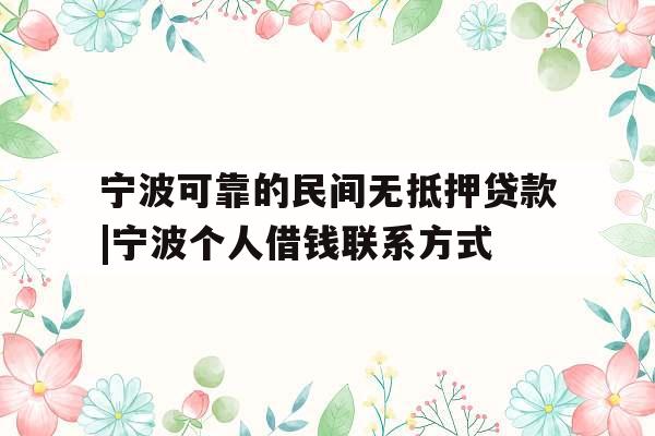 宁波可靠的民间无抵押贷款|宁波个人借钱联系方式