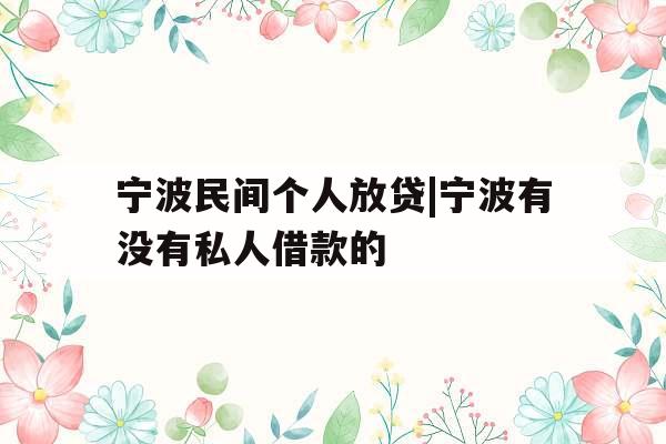 宁波民间个人放贷|宁波有没有私人借款的