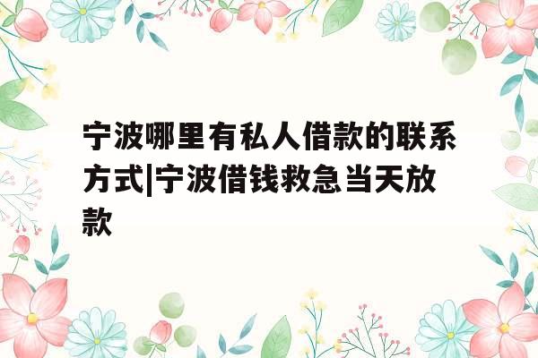 宁波哪里有私人借款的联系方式|宁波借钱救急当天放款