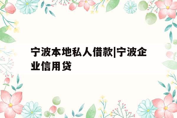 宁波本地私人借款|宁波企业信用贷