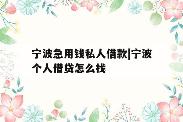 宁波急用钱私人借款|宁波个人借贷怎么找