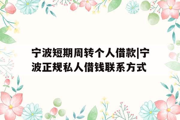 宁波短期周转个人借款|宁波正规私人借钱联系方式