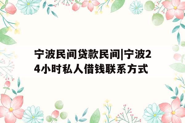 宁波民间贷款民间|宁波24小时私人借钱联系方式