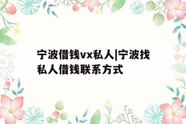 宁波借钱vx私人|宁波找私人借钱联系方式