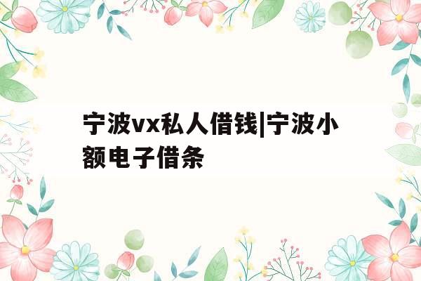 宁波vx私人借钱|宁波小额电子借条