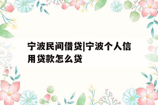 宁波民间借贷|宁波个人信用贷款怎么贷