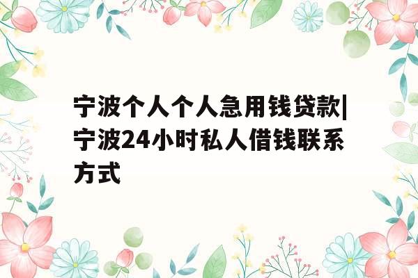 宁波个人个人急用钱贷款|宁波24小时私人借钱联系方式