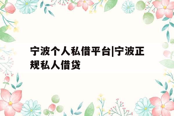 宁波个人私借平台|宁波正规私人借贷