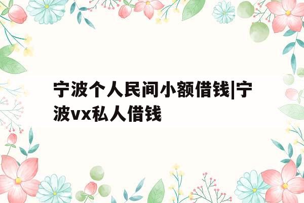 宁波个人民间小额借钱|宁波vx私人借钱