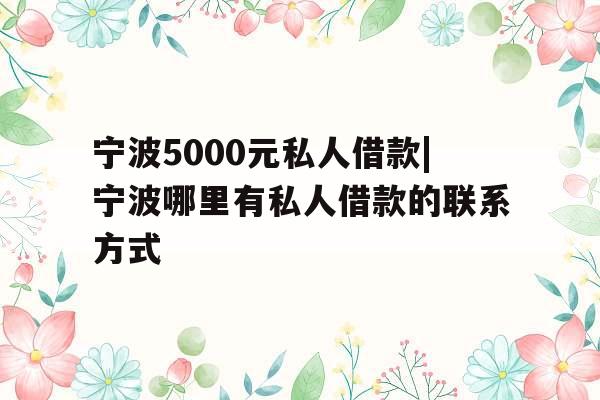 宁波5000元私人借款|宁波哪里有私人借款的联系方式