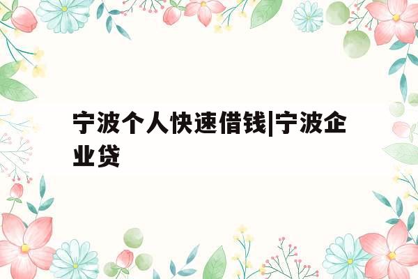 宁波个人快速借钱|宁波企业贷