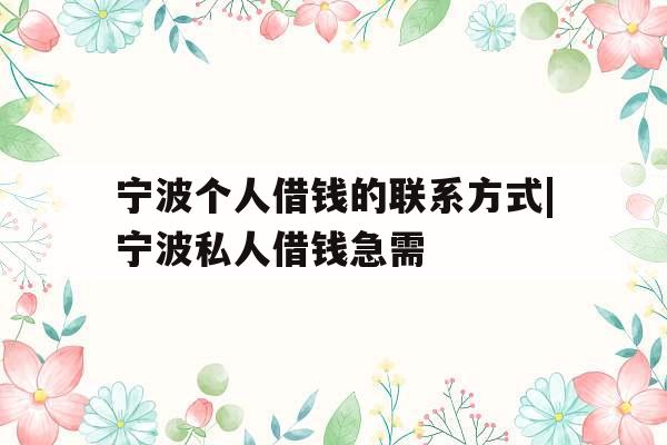 宁波个人借钱的联系方式|宁波私人借钱急需