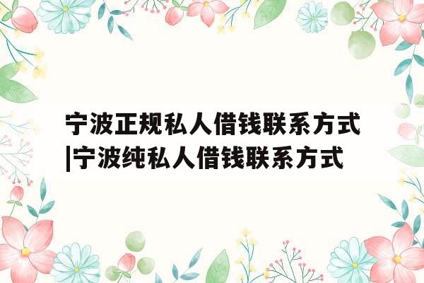 宁波正规私人借钱联系方式|宁波纯私人借钱联系方式