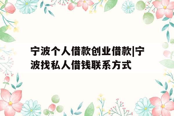 宁波个人借款创业借款|宁波找私人借钱联系方式