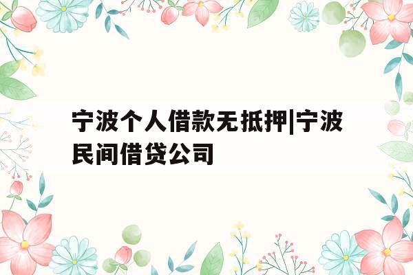 宁波个人借款无抵押|宁波民间借贷公司