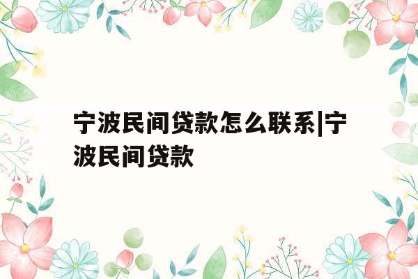 宁波民间贷款怎么联系|宁波民间贷款